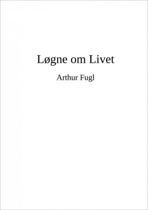 Løgne Om Livet - Arthur Fugl - Bog