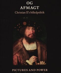 Magt og afmagt - Christian IIs billedpolitik (DK + ENG) (Bog)