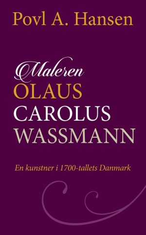 Maleren Olaus Carolus Wassmann - En Kunstner I 1700-tallets Danmark - Povl A. Hansen - Bog
