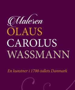 Maleren Olaus Carolus Wassmann - en kunstner i 1700-tallets Danmark (Bog)