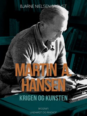 Martin A. Hansen. Krigen Og Kunsten - Bjarne Nielsen Brovst - Bog