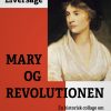 Mary og revolutionen: en historisk collage om Mary Wollstonecraft, forfatteren til "Et forsvar for kvindernes rettigheder" (E-bog)