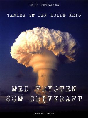 Med Frygten Som Drivkraft: Tanker Om Den Kolde Krig - Gert Petersen - Bog