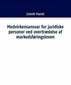 Medvirkensansvar For Juridiske Personer Ved Overtrædelse Af Markedsføringsloven - Lisbeth Maroti - Bog