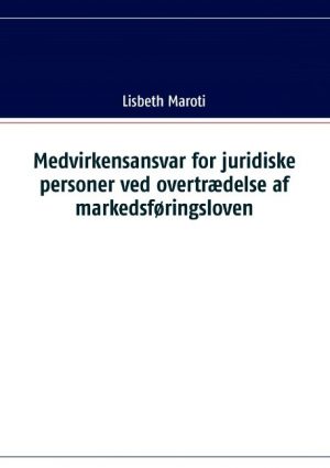 Medvirkensansvar For Juridiske Personer Ved Overtrædelse Af Markedsføringsloven - Lisbeth Maroti - Bog