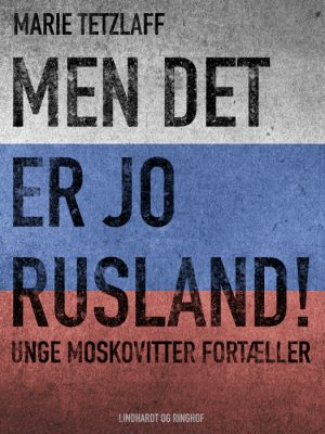 Men det er jo Rusland! Unge moskovitter fortæller (E-bog)