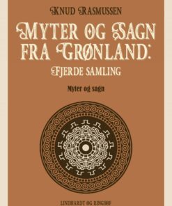 Myter Og Sagn Fra Grønland: Fjerde Samling - Knud Rasmussen - Bog