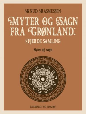 Myter Og Sagn Fra Grønland: Fjerde Samling - Knud Rasmussen - Bog