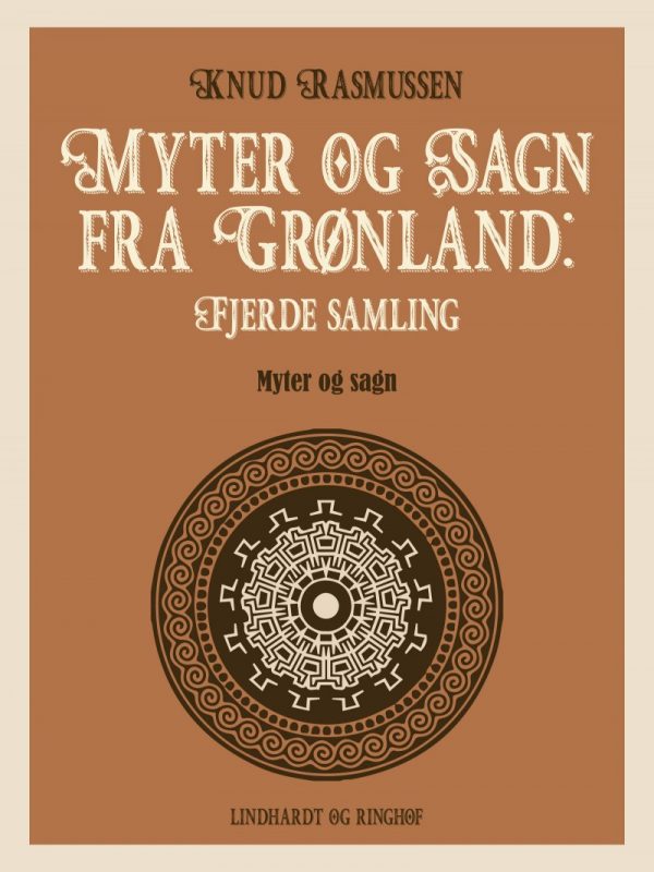 Myter Og Sagn Fra Grønland: Fjerde Samling - Knud Rasmussen - Bog