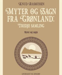 Myter Og Sagn Fra Grønland: Tredje Samling - Knud Rasmussen - Bog