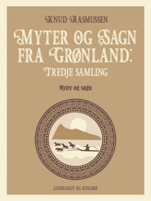 Myter Og Sagn Fra Grønland: Tredje Samling - Knud Rasmussen - Bog