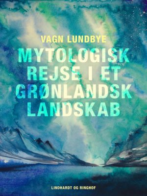 Mytologisk rejse i et grønlandsk landskab (E-bog)