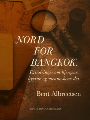 Nord for Bangkok. Erindringer om bjergene, byerne og menneskene der. (E-bog)