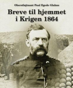 Oberstløjtnant Paul Egede Glahns Breve Til Hjemmet I Krigen 1864 - Niels Elsborg - Bog