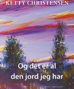 Og Det Er Al Den Jord Jeg Har - Ketty Christensen - Bog