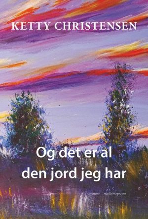 Og Det Er Al Den Jord Jeg Har - Ketty Christensen - Bog