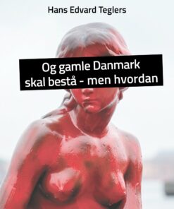Og Gamle Danmark Skal Bestå - Men Hvordan - Hans Edvard Teglers - Bog