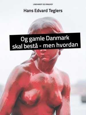 Og Gamle Danmark Skal Bestå - Men Hvordan - Hans Edvard Teglers - Bog