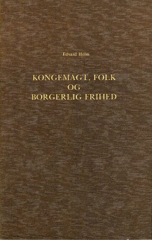 Om Det Syn Paa Kongemagt, Folk Og Borgerlig Frihed, Der Udviklede Sig I Den Dansk-norske Stat I Midten Af Det 18de Aarhundrede - Edvard Holm - Bog