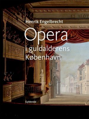 Opera I Guldalderens København - Henrik Engelbrecht - Bog