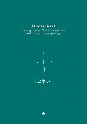 Patafysikeren Doktor Faustrolls Bedrifter Og Betragtninger - Alfred Jarry - Bog