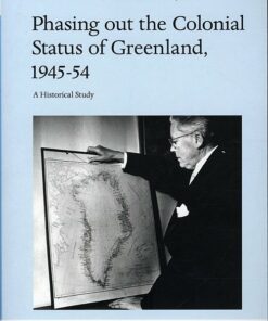 Phasing Out The Colonial Status Of Greenland, 1945-54 - Jens Elo Rytter - Bog