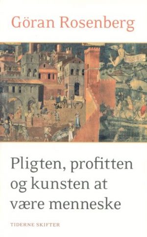 Pligten; Profitten Og Kunsten At Være Menneske - Göran Rosenberg - Bog