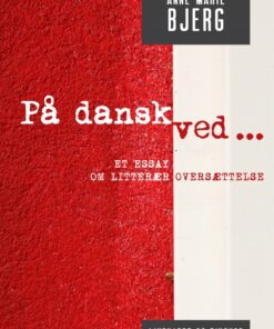 På Dansk Ved ... Et Essay Om Litterær Oversættelse - Anne Marie Bjerg - Bog