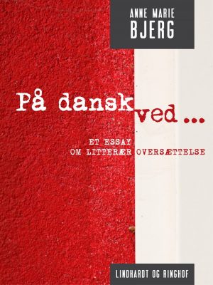 På Dansk Ved ... Et Essay Om Litterær Oversættelse - Anne Marie Bjerg - Bog