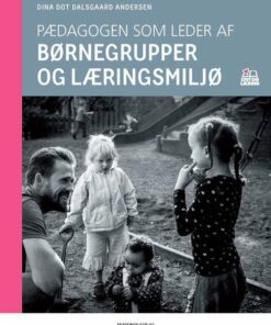 Pædagogen Som Leder Af Børnegrupper Og Læringsmiljø - Dina Dot Dalsgaard Andersen - Bog