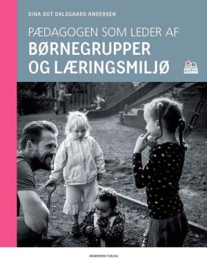 Pædagogen Som Leder Af Børnegrupper Og Læringsmiljø - Dina Dot Dalsgaard Andersen - Bog