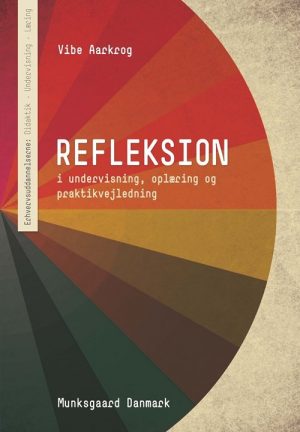 Refleksion - I Undervisning, Oplæring Og Praktikvejledning - Vibe Aarkrog - Bog