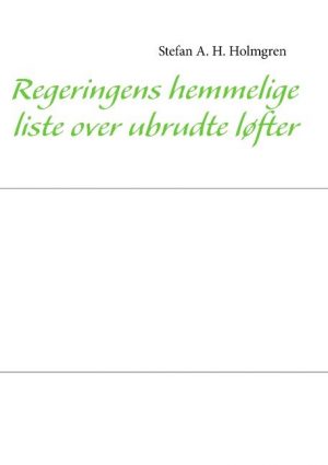 Regeringens Hemmelige Liste Over Ubrudte Løfter - Stefan Allan Hvid Holmgren - Bog