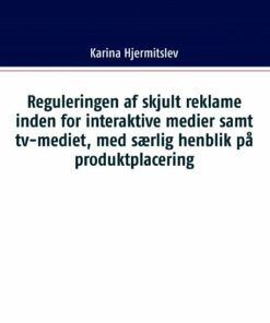 Reguleringen Af Skjult Reklame Indenfor Interaktive Medier Samt Tv-mediet, Med Særlig Henblik På Produktplacering - Karina Hjermitslev - Bog