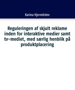 Reguleringen af skjult reklame indenfor interaktive medier samt tv-mediet, med særlig henblik på produktplacering (Bog)