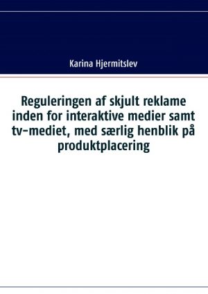 Reguleringen af skjult reklame indenfor interaktive medier samt tv-mediet, med særlig henblik på produktplacering (Bog)