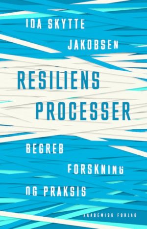 Resiliensprocesser - Begreb, Forskning Og Praksis - Ida Skytte Jakobsen - Bog