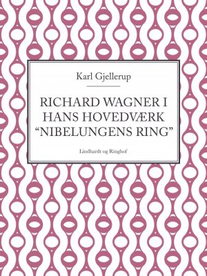 Richard Wagner I Hans Hovedværk "nibelungens Ring" - Karl Gjellerup - Bog