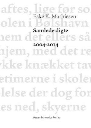 Samlede Digte 2004-2014 - Eske K. Mathiesen - Bog