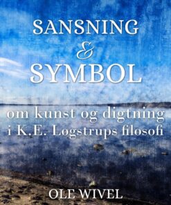 Sansning og symbol: om kunst og digtning i K.E. Løgstrups filosofi (E-bog)