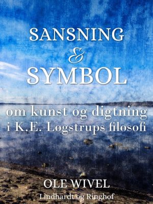 Sansning og symbol: om kunst og digtning i K.E. Løgstrups filosofi (E-bog)