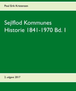 Sejlflod Kommunes Historie 1841-1970 - Bind 1 - Poul Erik Kristensen - Bog