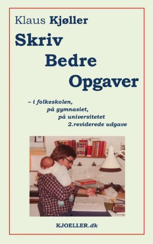 Skriv Bedre Opgaver - I Folkeskolen, På Gymnasiet, På Universitetet, 2.rev.udg - Klaus Kjøller - Bog