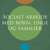 Socialt Arbejde Med Børn, Unge Og Familier - Jane Røhl - Bog
