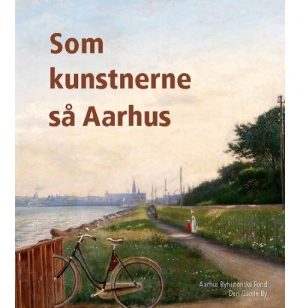 Som Kunstnerne Så Aarhus - Henrik Fode - Bog