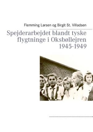 Spejderarbejdet Blandt Tyske Flygtninge I Oksbøllejren 1945-1949 - Flemming Larsen - Bog