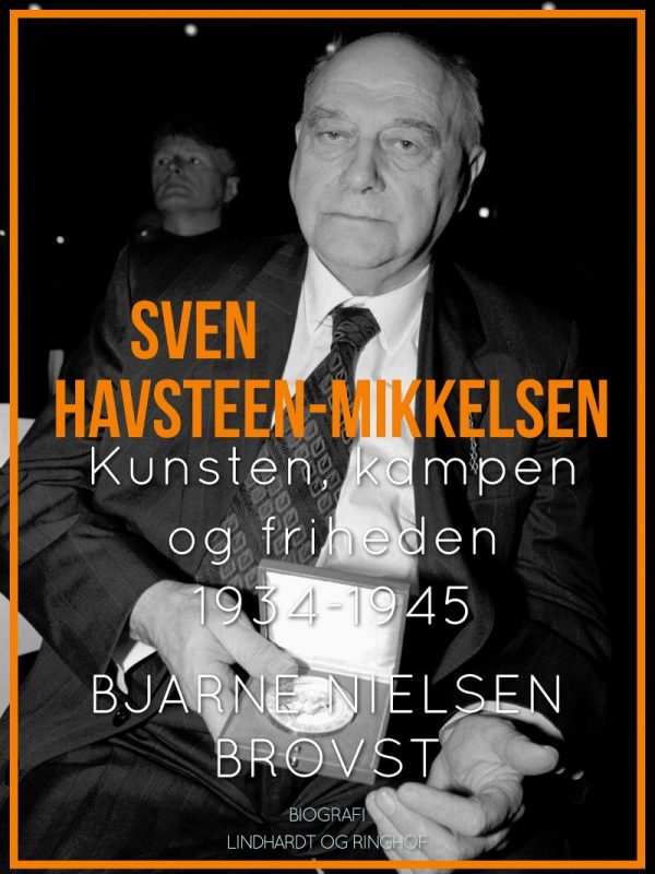Sven Havsteen-mikkelsen. Kunsten, Kampen Og Friheden, 1934-1945 - Bjarne Nielsen Brovst - Bog
