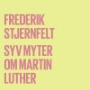Syv Myter Om Martin Luther - Frederik Stjernfelt - Bog