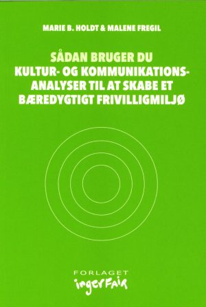 Sådan Bruger Du Kultur- Og Kommunikationsanalyser Til At Skabe Et Bæredygtigt Frivilligmiljø - Marie B. Holdt - Bog