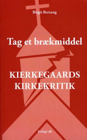 Tag Et Brækmiddel - Kierkegaards Kirkekritik - Birgit Bertung - Bog